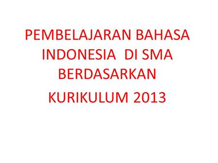 PEMBELAJARAN BAHASA INDONESIA DI SMA BERDASARKAN KURIKULUM 2013