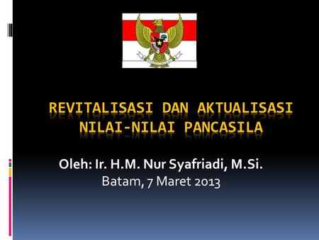 Oleh: Ir. H.M. Nur Syafriadi, M.Si. Batam, 7 Maret 2013.