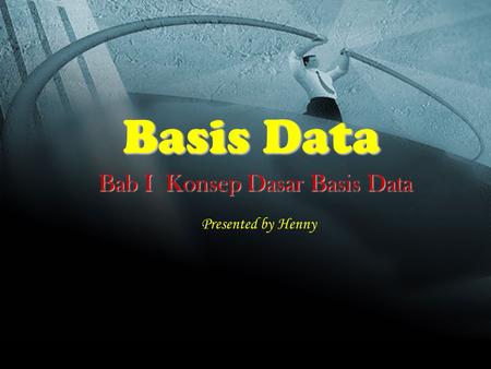 Basis Data Bab I Konsep Dasar Basis Data Presented by Henny