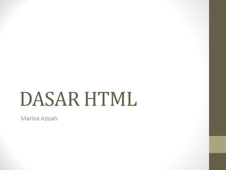 DASAR HTML Marina Azizah. Struktur Dokumen HTML Dokumen HTML bisa di bagi mejadi tiga bagian utama: HTML Setiap dokumen HTML harus di awali dan di tutup.