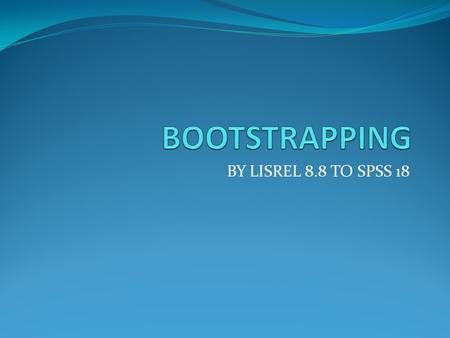 BOOTSTRAPPING BY LISREL 8.8 TO SPSS 18.
