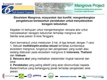 European Union Ekosistem Mangrove, masyarakat dan konflik: mengembangkan pengetahuan berdasarkan pendekatan untuk menyelesaikan beragam kebutuhan Kegiatan.