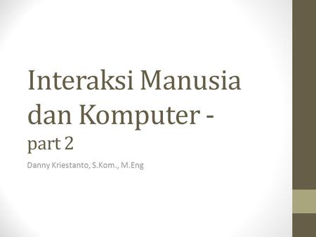 Interaksi Manusia dan Komputer - part 2 Danny Kriestanto, S.Kom., M.Eng.
