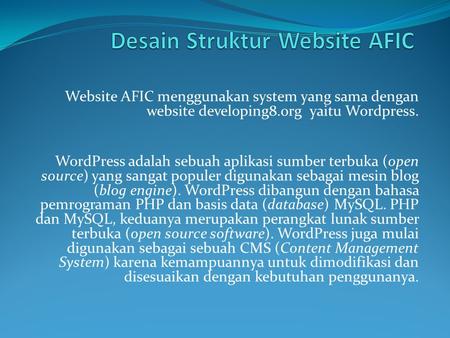 Website AFIC menggunakan system yang sama dengan website developing8.org yaitu Wordpress. WordPress adalah sebuah aplikasi sumber terbuka (open source)