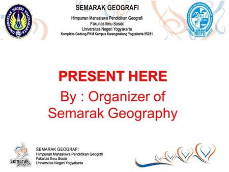 PRESENT HERE By : Organizer of Semarak Geography