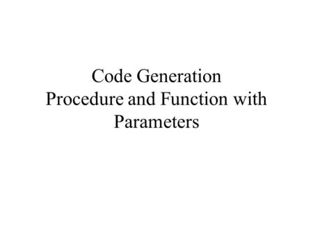Code Generation Procedure and Function with Parameters.