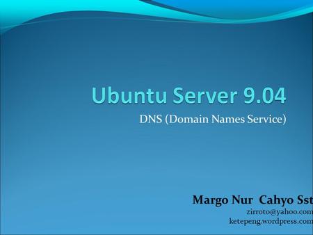 DNS (Domain Names Service) Margo Nur Cahyo Sst ketepeng.wordpress.com.