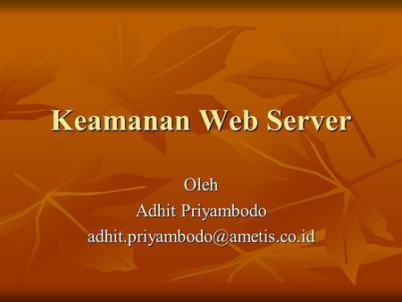 Oleh Adhit Priyambodo adhit.priyambodo@ametis.co.id Keamanan Web Server Oleh Adhit Priyambodo adhit.priyambodo@ametis.co.id.