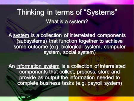 Thinking in terms of “Systems” What is a system? A system is a collection of interrelated components (subsystems) that function together to achieve some.