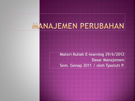 Materi Kuliah E-learning 29/6/2012 Dasar Manajemen Sem. Genap 2011 / oleh Tyastuti P.
