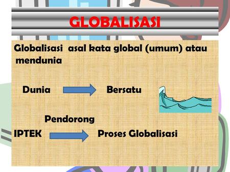 GLOBALISASI Globalisasi asal kata global (umum) atau mendunia