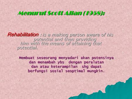 Rehabilitation : is a making person aware of his potential and then providing him with the means of attaining that potential. Membuat seseorang menyadari.
