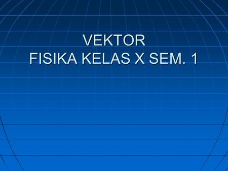 VEKTOR FISIKA KELAS X SEM. 1. CONTOH: APLIKASI PENJUMLAHAN VEKTOR.
