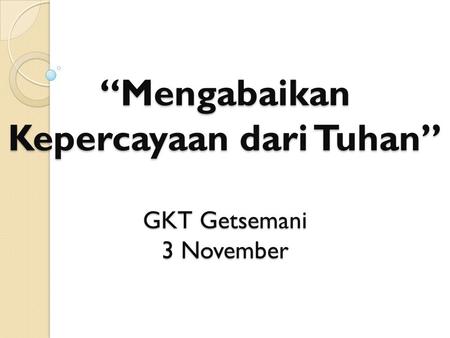 “Mengabaikan Kepercayaan dari Tuhan” GKT Getsemani 3 November.