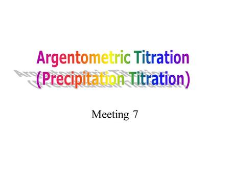 Meeting 7 Principles: sedimentation of Ag(I) reaction Diffuculties of titration: HHard to find the suitable indicators IIn some cases (mainly in.