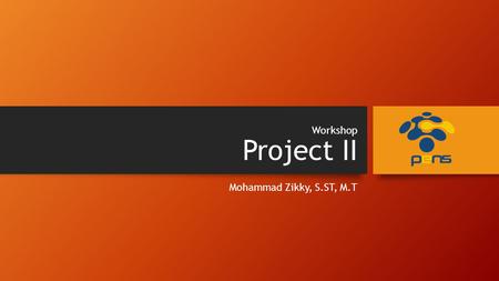 Workshop Project II Mohammad Zikky, S.ST, M.T.