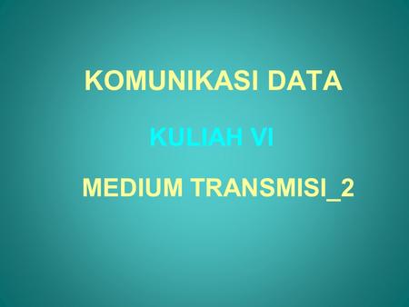 KOMUNIKASI DATA KULIAH VI MEDIUM TRANSMISI_2.