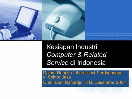 Kesiapan Industri Computer & Related Service di Indonesia Dalam Rangka Liberalisasi Perdagangan di Sektor Jasa Oleh: Budi Rahardjo, ITB, Desember 2004.
