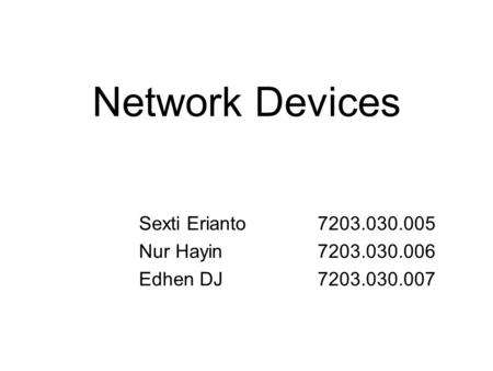 Network Devices Sexti Erianto 7203.030.005 Nur Hayin7203.030.006 Edhen DJ7203.030.007.
