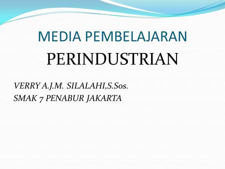 PERINDUSTRIAN MEDIA PEMBELAJARAN VERRY A.J.M. SILALAHI,S.Sos.