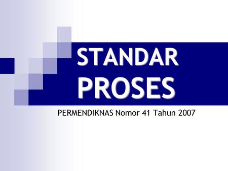STANDAR PROSES PERMENDIKNAS Nomor 41 Tahun 2007. berisi kriteria minimal proses pembelajaran pada satuan pendidikan dasar dan menengah di seluruh wilayah.
