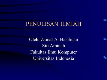 PENULISAN ILMIAH Oleh: Zainal A. Hasibuan Siti Aminah