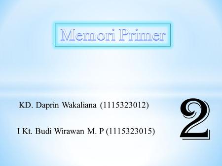 KD. Daprin Wakaliana (1115323012) I Kt. Budi Wirawan M. P (1115323015) 2.