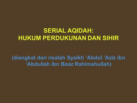 SERIAL AQIDAH: HUKUM PERDUKUNAN DAN SIHIR (diangkat dari risalah Syaikh ‘Abdul ‘Aziz ibn ‘Abdullah ibn Baaz Rahimahullah)