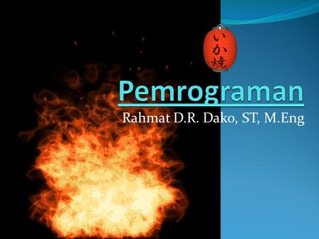 Pemrograman Rahmat D.R. Dako, ST, M.Eng.