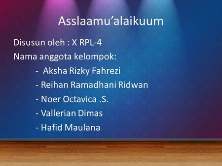 Asslaamu’alaikuum Disusun oleh : X RPL-4 Nama anggota kelompok: - Aksha Rizky Fahrezi - Reihan Ramadhani Ridwan - Noer Octavica .S. - Vallerian Dimas -