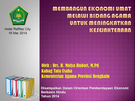 11/24/2014 Oleh : Drs. H. Mulya Hudori, M.Pd Kabag Tata Usaha Kementerian Agama Provinsi Bengkulu Hotel Raffles City 16 Mei 2014 Disampaikan Dalam Orientasi.