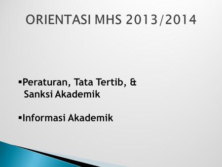 ORIENTASI MHS 2013/2014 Peraturan, Tata Tertib, & Sanksi Akademik