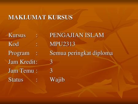 MAKLUMAT KURSUS Kursus 	:	PENGAJIAN ISLAM Kod 		:	MPU2313