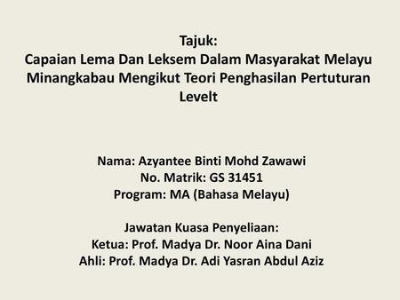 Tajuk: Capaian Lema Dan Leksem Dalam Masyarakat Melayu Minangkabau Mengikut Teori Penghasilan Pertuturan Levelt Nama: Azyantee Binti Mohd Zawawi No. Matrik: