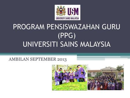 PROGRAM PENSISWAZAHAN GURU (PPG) UNIVERSITI SAINS MALAYSIA