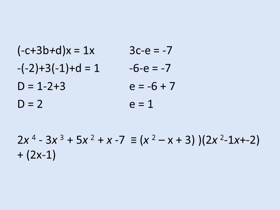 (-c+3b+d)x = 1x 3c-e = -7 -(-2)+3(-1)+d = 1 -6-e = -7 D = e = D = 2 e = 1 2x 4 - 3x 3 + 5x 2 + x -7 ≡ (x 2 – x + 3) )(2x 2-1x+-2) + (2x-1)