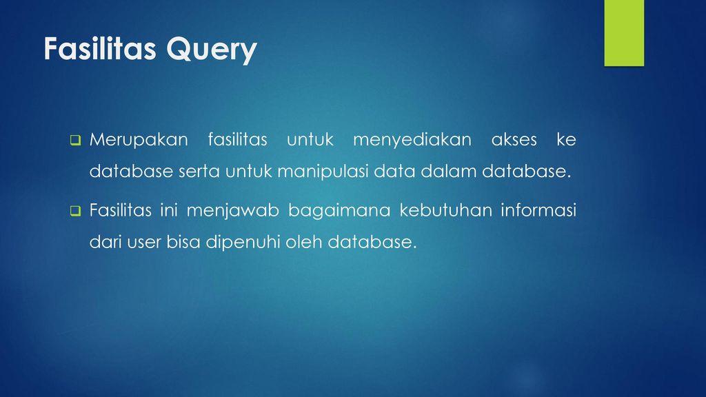 Fasilitas Query Merupakan fasilitas untuk menyediakan akses ke database serta untuk manipulasi data dalam database.