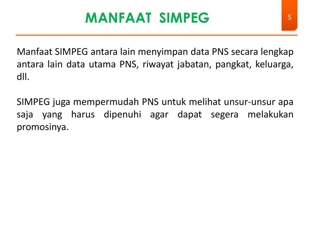 MANFAAT SIMPEG Manfaat SIMPEG antara lain menyimpan data PNS secara lengkap antara lain data utama PNS, riwayat jabatan, pangkat, keluarga, dll.