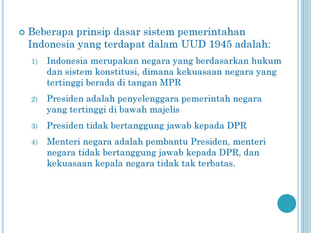 Beberapa prinsip dasar sistem pemerintahan Indonesia yang terdapat dalam UUD 1945 adalah: