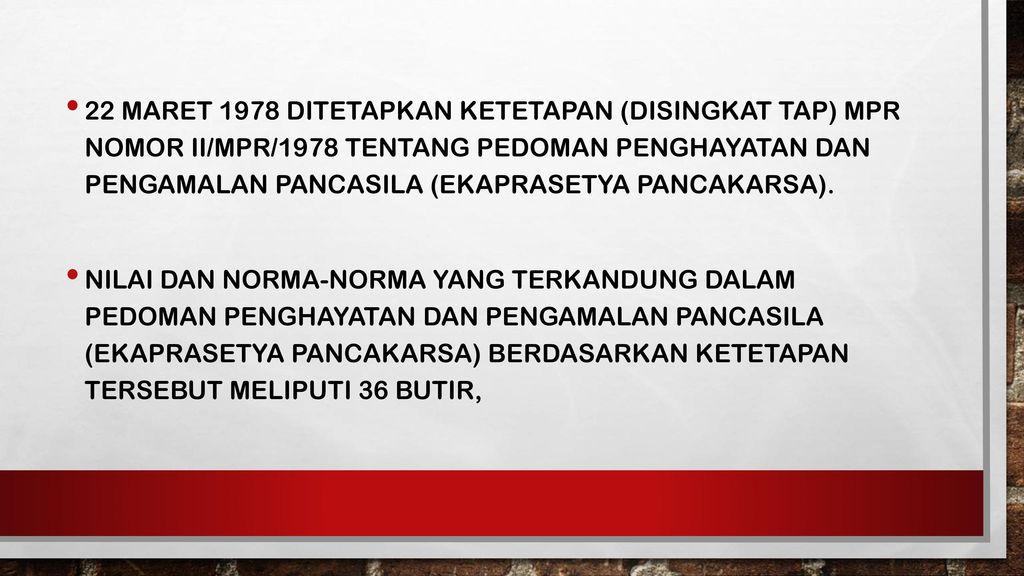 22 Maret 1978 ditetapkan ketetapan (disingkat TAP) MPR Nomor II/MPR/1978 tentang Pedoman Penghayatan dan Pengamalan Pancasila (Ekaprasetya Pancakarsa).