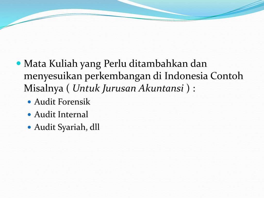 Mata Kuliah yang Perlu ditambahkan dan menyesuikan perkembangan di Indonesia Contoh Misalnya ( Untuk Jurusan Akuntansi ) :