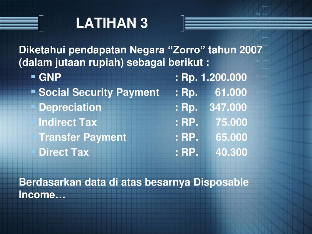 LATIHAN 3 Diketahui pendapatan Negara Zorro tahun 2007 (dalam jutaan rupiah) sebagai berikut : GNP : Rp