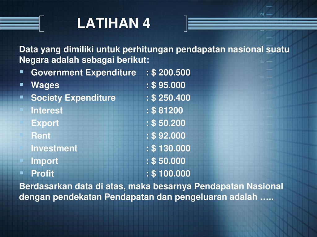 LATIHAN 4 Data yang dimiliki untuk perhitungan pendapatan nasional suatu Negara adalah sebagai berikut: