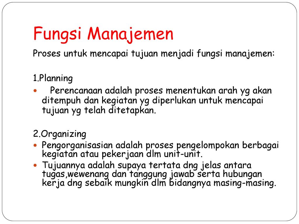 Fungsi Manajemen Proses untuk mencapai tujuan menjadi fungsi manajemen: 1.Planning.
