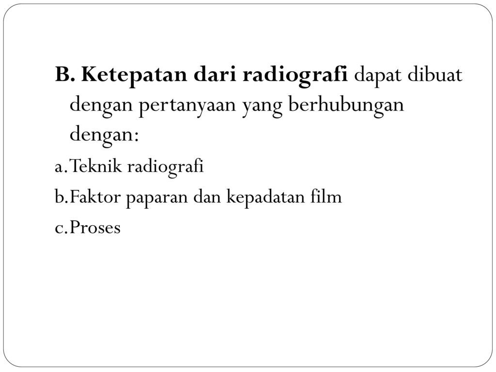 B. Ketepatan dari radiografi dapat dibuat dengan pertanyaan yang berhubungan dengan: