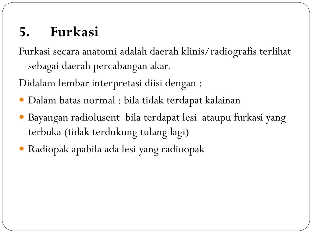 5. Furkasi Furkasi secara anatomi adalah daerah klinis/radiografis terlihat sebagai daerah percabangan akar.