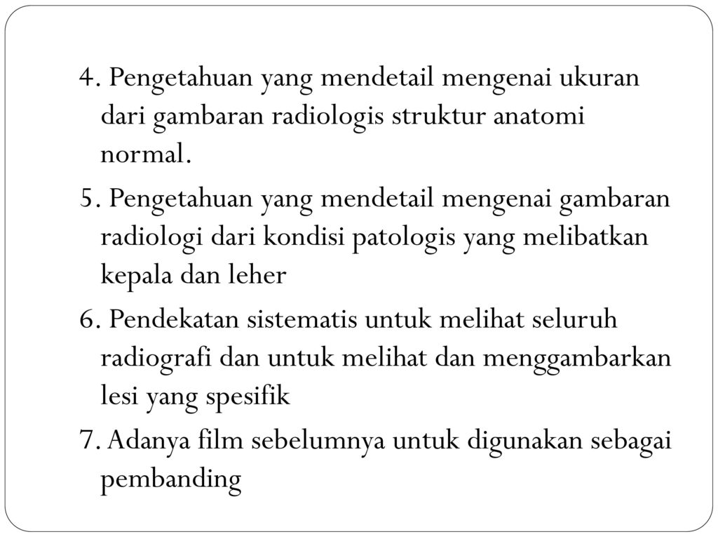 4. Pengetahuan yang mendetail mengenai ukuran dari gambaran radiologis struktur anatomi normal.