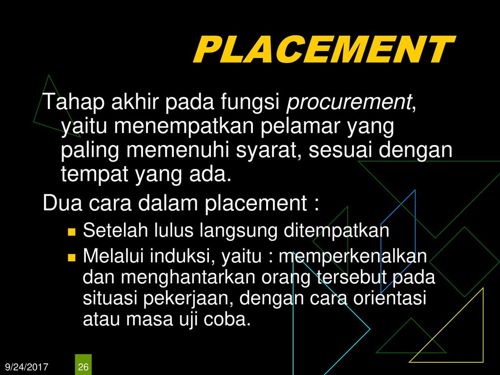 PLACEMENT Tahap akhir pada fungsi procurement, yaitu menempatkan pelamar yang paling memenuhi syarat, sesuai dengan tempat yang ada.