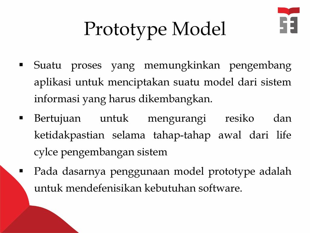 Prototype Model Suatu proses yang memungkinkan pengembang aplikasi untuk menciptakan suatu model dari sistem informasi yang harus dikembangkan.