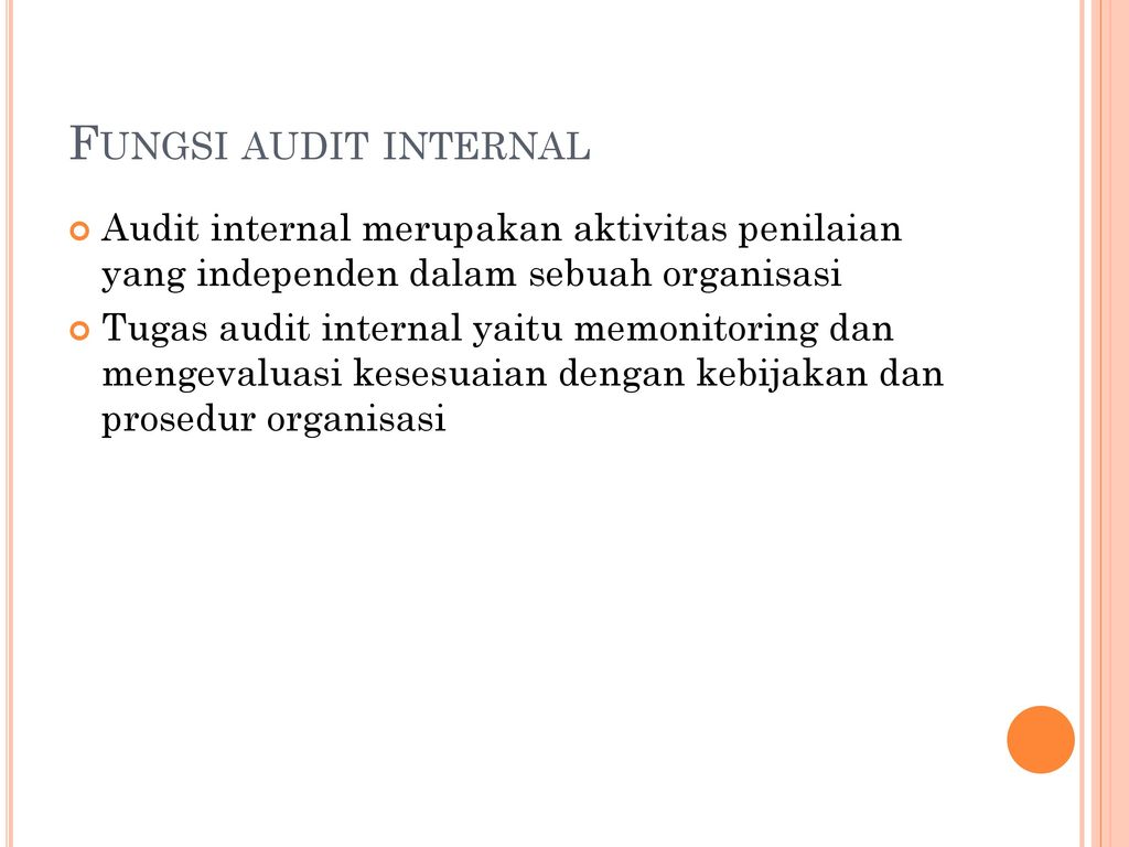 Fungsi audit internal Audit internal merupakan aktivitas penilaian yang independen dalam sebuah organisasi.